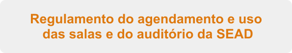 Botão para regulamento do agendamento e uso das salas e do auditório da SEAD